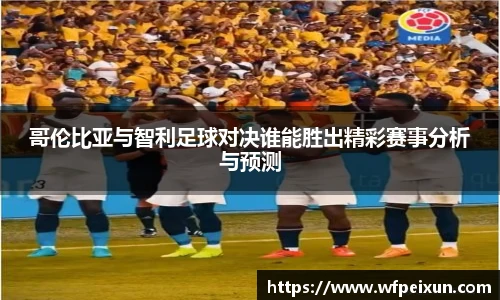 哥伦比亚与智利足球对决谁能胜出精彩赛事分析与预测