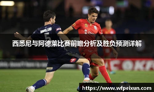 西悉尼与阿德莱比赛前瞻分析及胜负预测详解